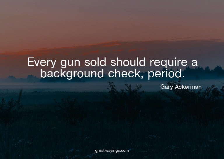 Every gun sold should require a background check, perio
