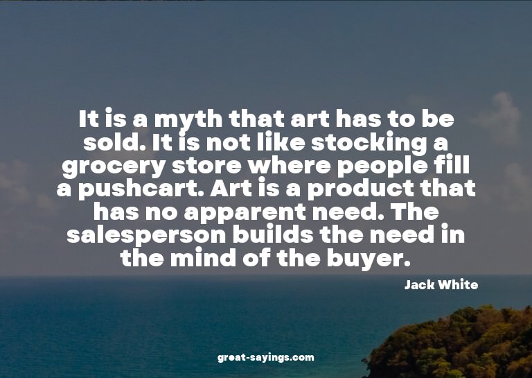 It is a myth that art has to be sold. It is not like st