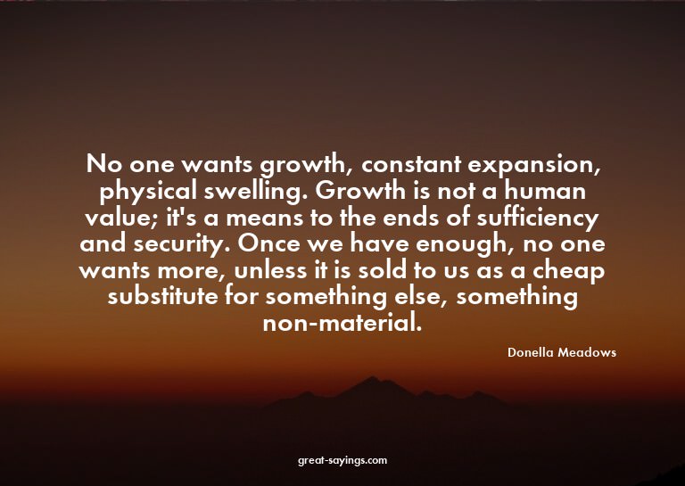 No one wants growth, constant expansion, physical swell