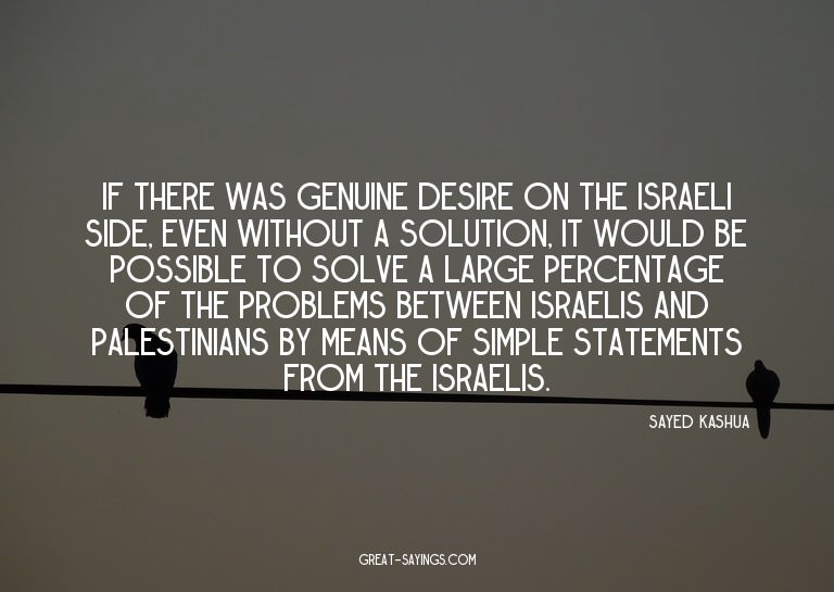 If there was genuine desire on the Israeli side, even w