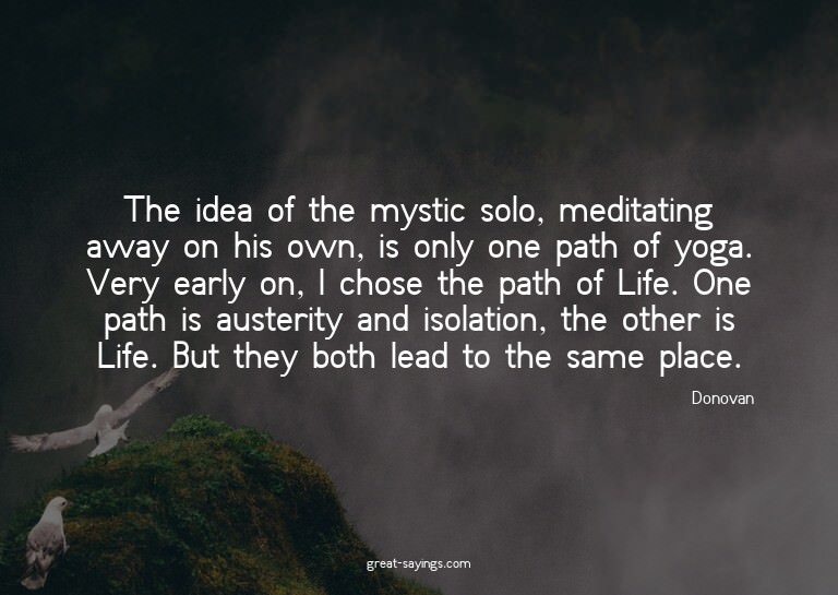 The idea of the mystic solo, meditating away on his own