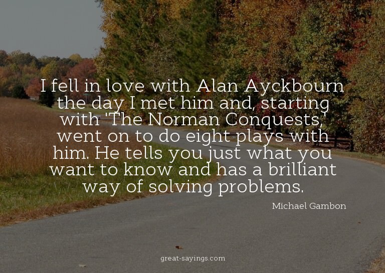 I fell in love with Alan Ayckbourn the day I met him an