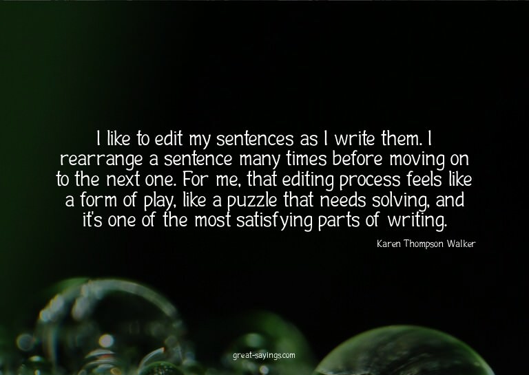 I like to edit my sentences as I write them. I rearrang