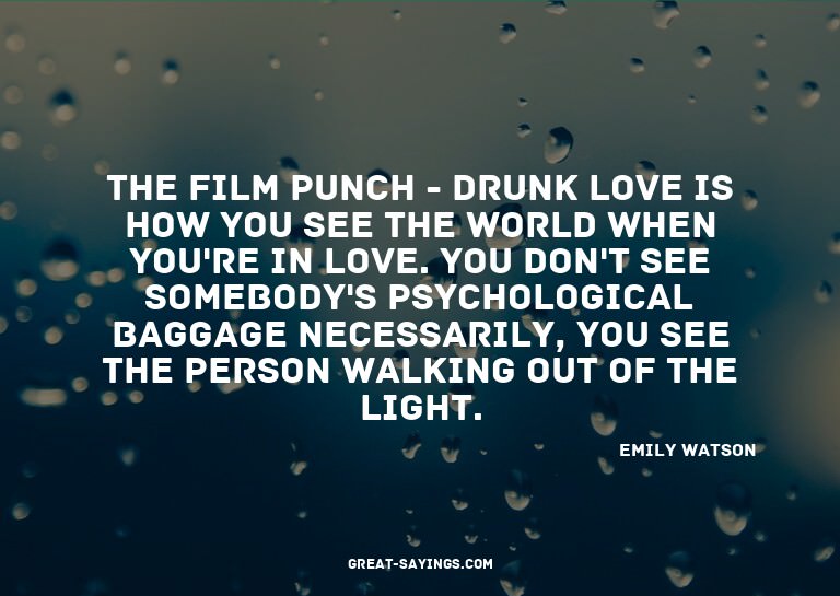The film Punch - Drunk Love is how you see the world wh