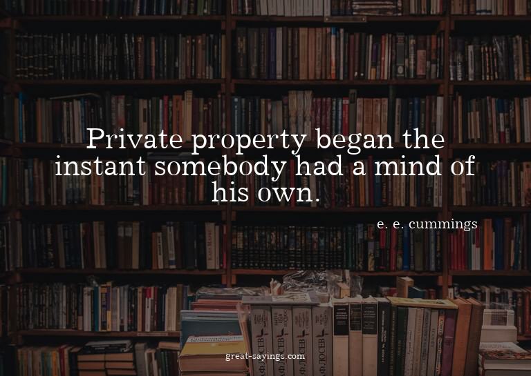 Private property began the instant somebody had a mind