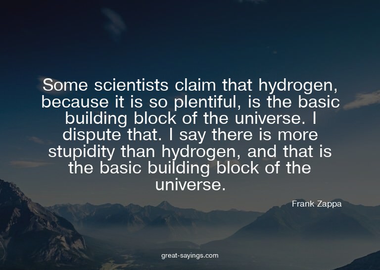 Some scientists claim that hydrogen, because it is so p