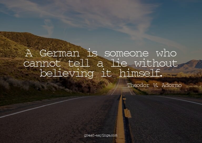 A German is someone who cannot tell a lie without belie