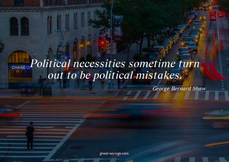 Political necessities sometime turn out to be political