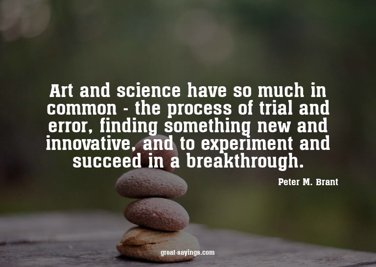 Art and science have so much in common - the process of