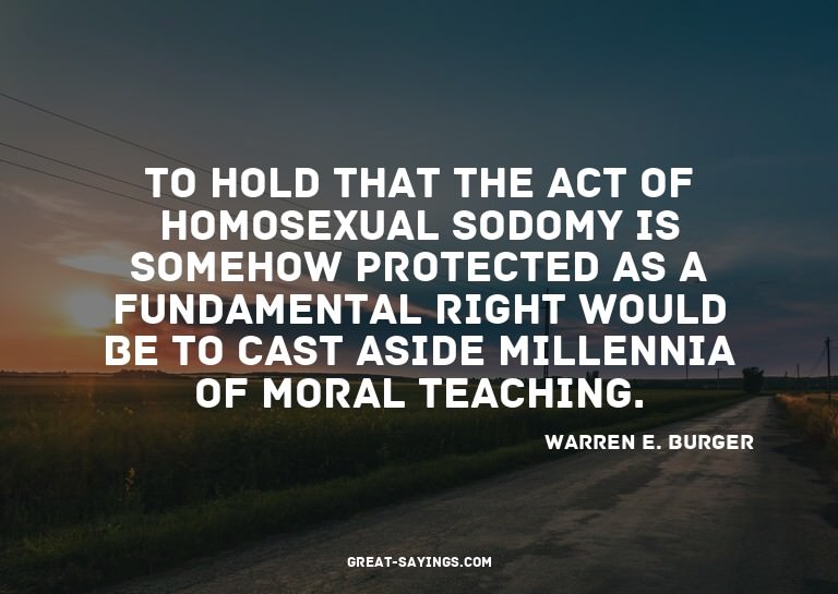 To hold that the act of homosexual sodomy is somehow pr