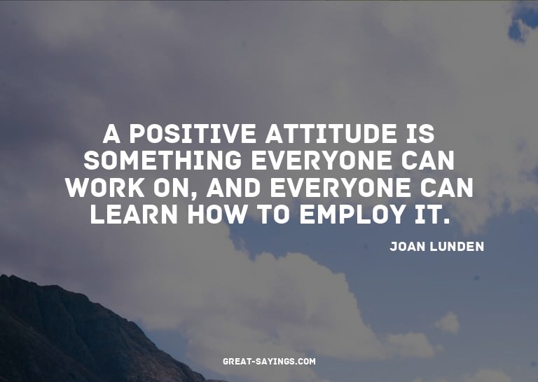 A positive attitude is something everyone can work on,