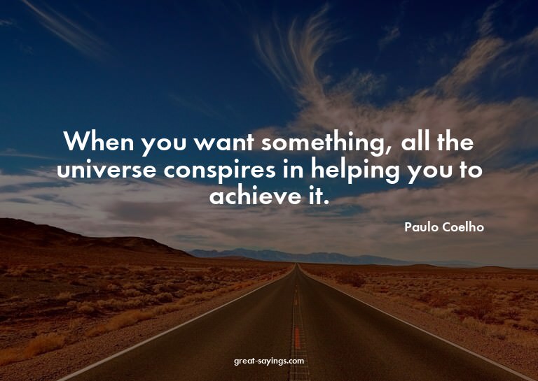 When you want something, all the universe conspires in