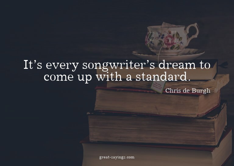 It's every songwriter's dream to come up with a standar