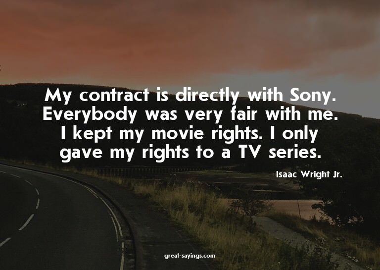 My contract is directly with Sony. Everybody was very f