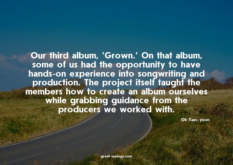 Our third album, 'Grown.' On that album, some of us had