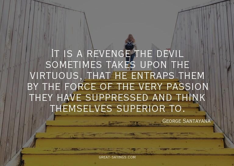 It is a revenge the devil sometimes takes upon the virt