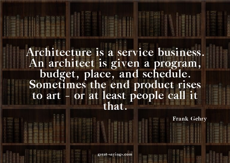 Architecture is a service business. An architect is giv
