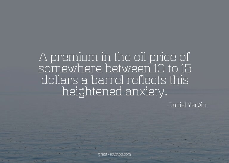 A premium in the oil price of somewhere between 10 to 1