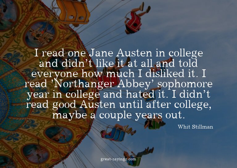 I read one Jane Austen in college and didn't like it at