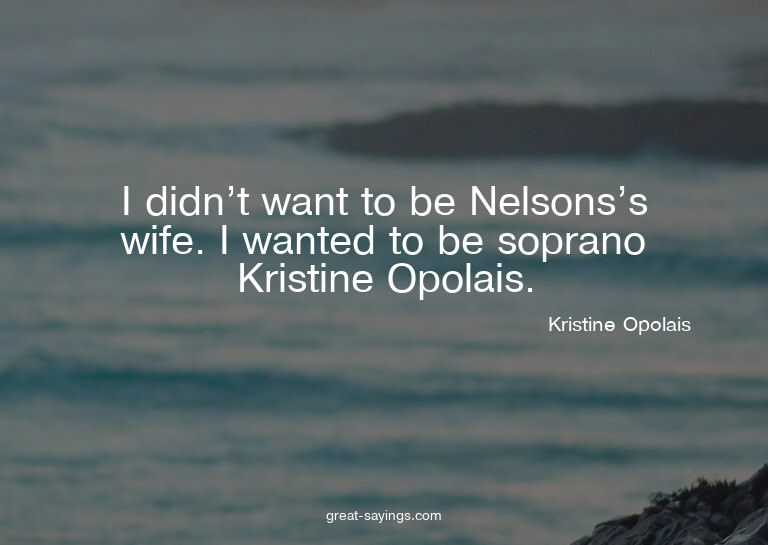 I didn't want to be Nelsons's wife. I wanted to be sopr