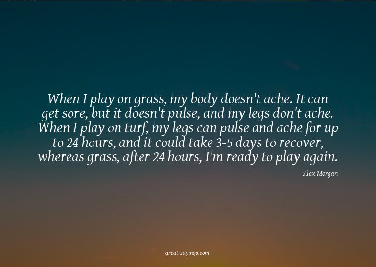When I play on grass, my body doesn't ache. It can get