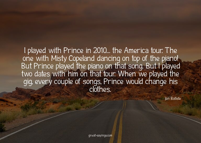I played with Prince in 2010... the America tour. The o