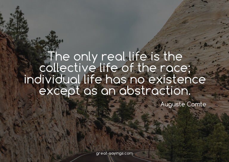 The only real life is the collective life of the race;