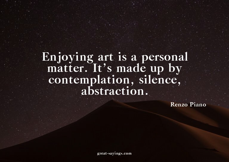 Enjoying art is a personal matter. It's made up by cont