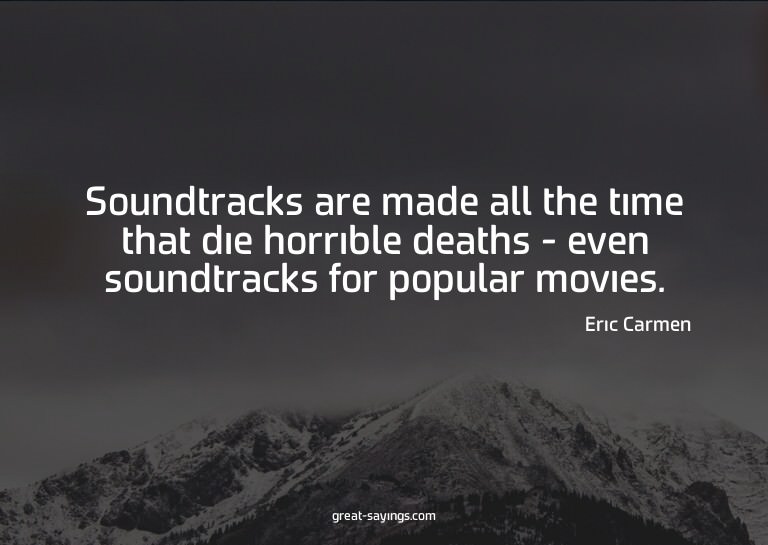 Soundtracks are made all the time that die horrible dea