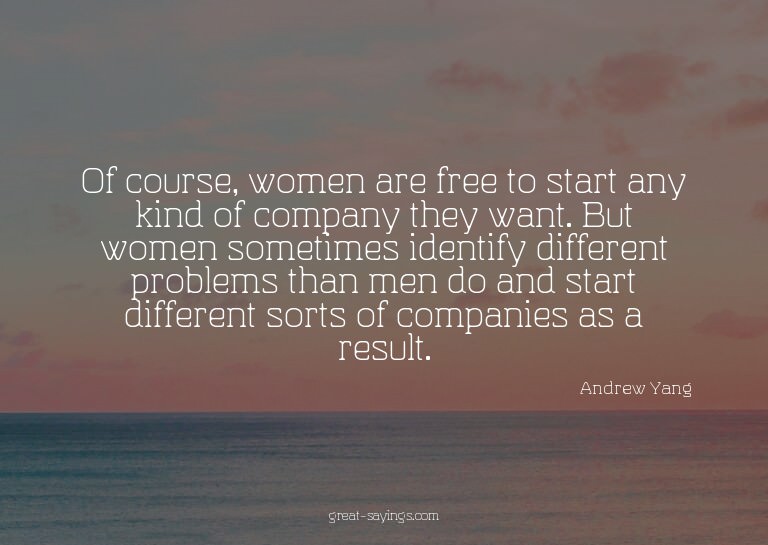 Of course, women are free to start any kind of company
