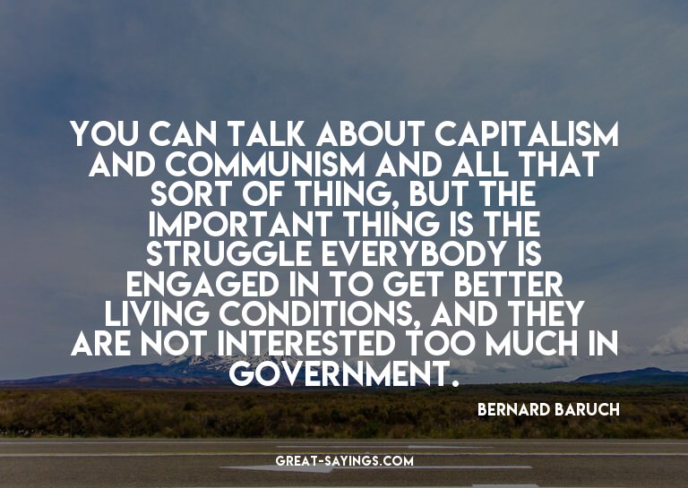 You can talk about capitalism and communism and all tha