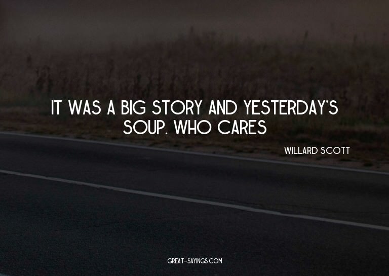 It was a big story and yesterday's soup. Who cares?


