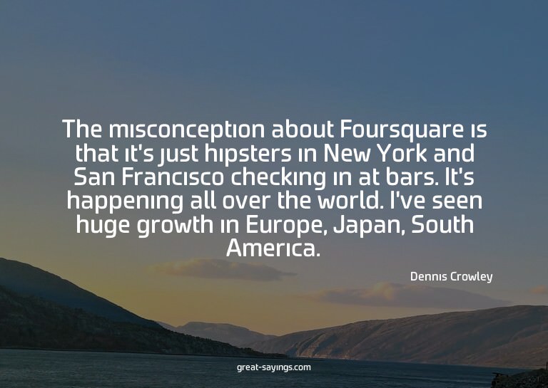 The misconception about Foursquare is that it's just hi