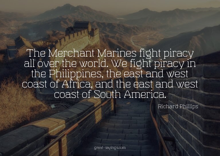 The Merchant Marines fight piracy all over the world. W