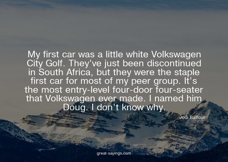 My first car was a little white Volkswagen City Golf. T