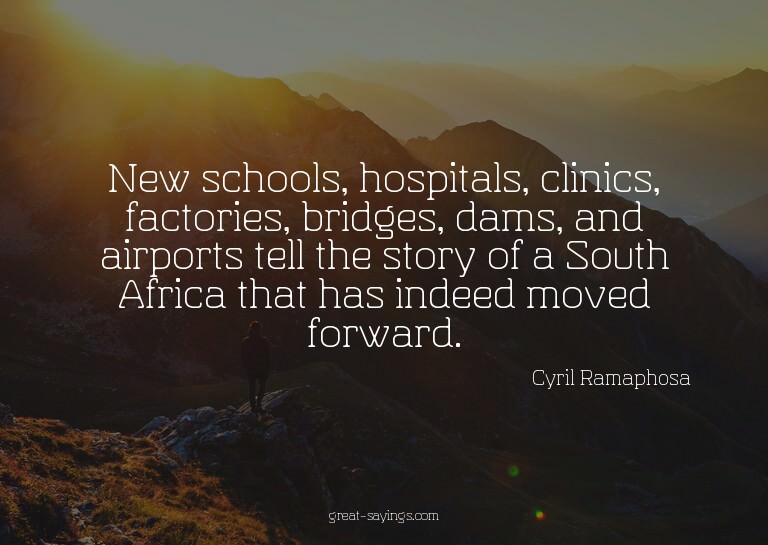 New schools, hospitals, clinics, factories, bridges, da