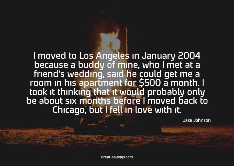 I moved to Los Angeles in January 2004 because a buddy