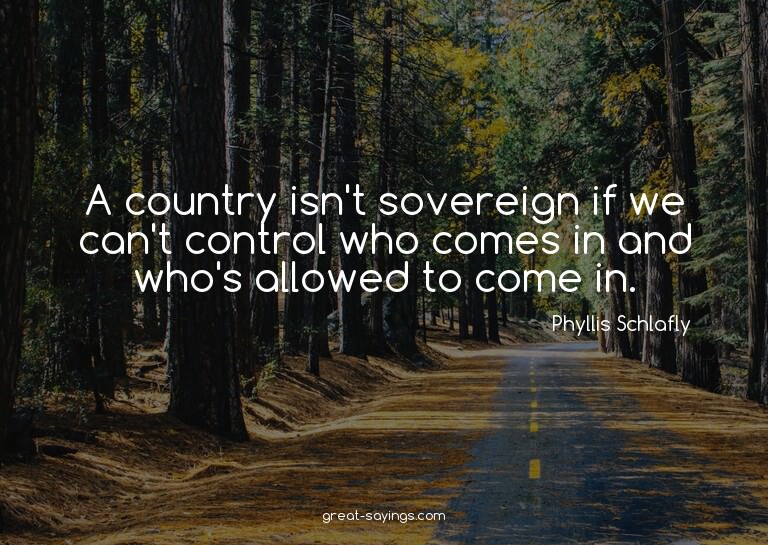 A country isn't sovereign if we can't control who comes