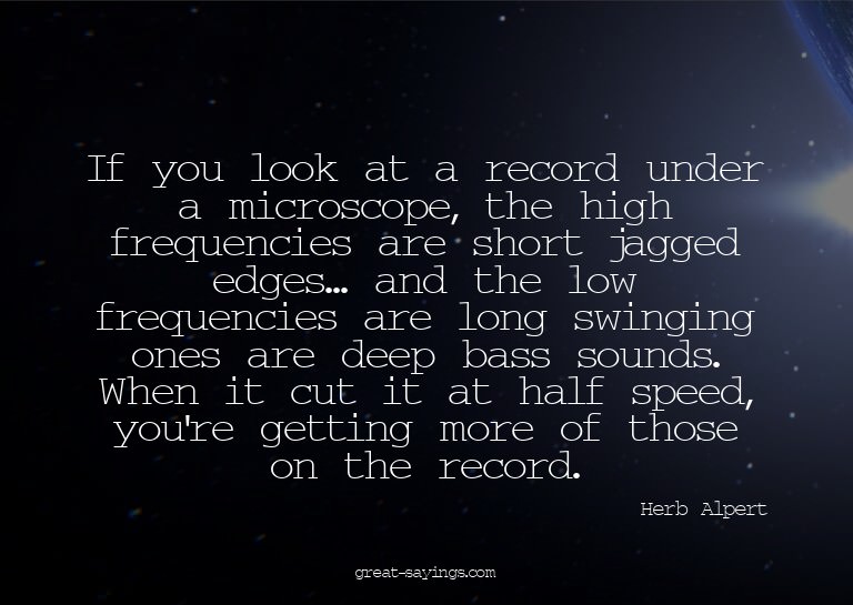 If you look at a record under a microscope, the high fr