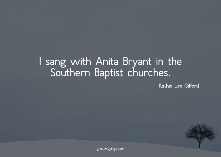 I sang with Anita Bryant in the Southern Baptist church
