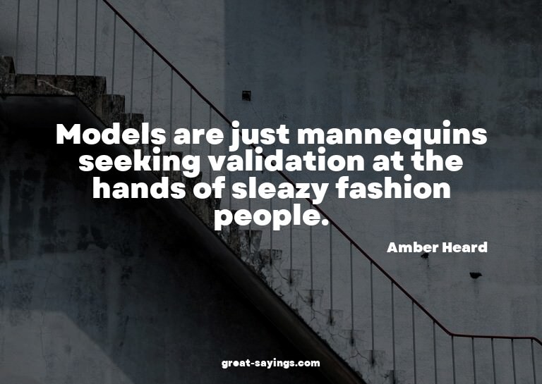 Models are just mannequins seeking validation at the ha