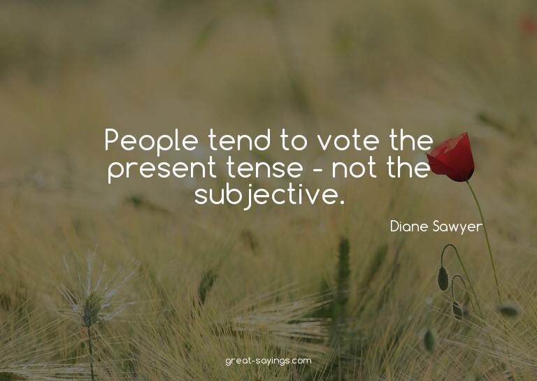 People tend to vote the present tense - not the subject