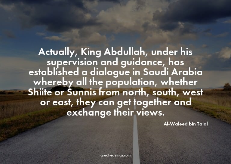 Actually, King Abdullah, under his supervision and guid