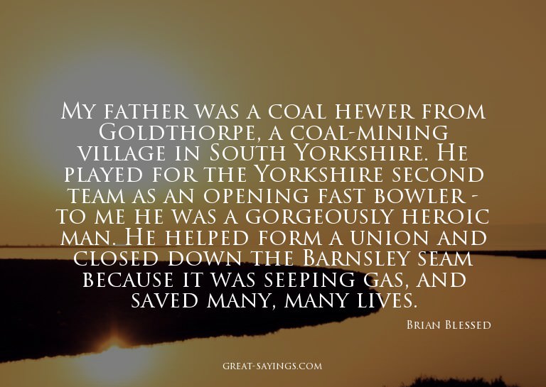 My father was a coal hewer from Goldthorpe, a coal-mini