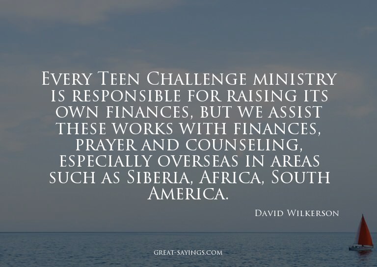 Every Teen Challenge ministry is responsible for raisin