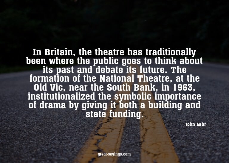 In Britain, the theatre has traditionally been where th