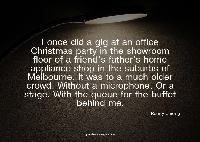 I once did a gig at an office Christmas party in the sh