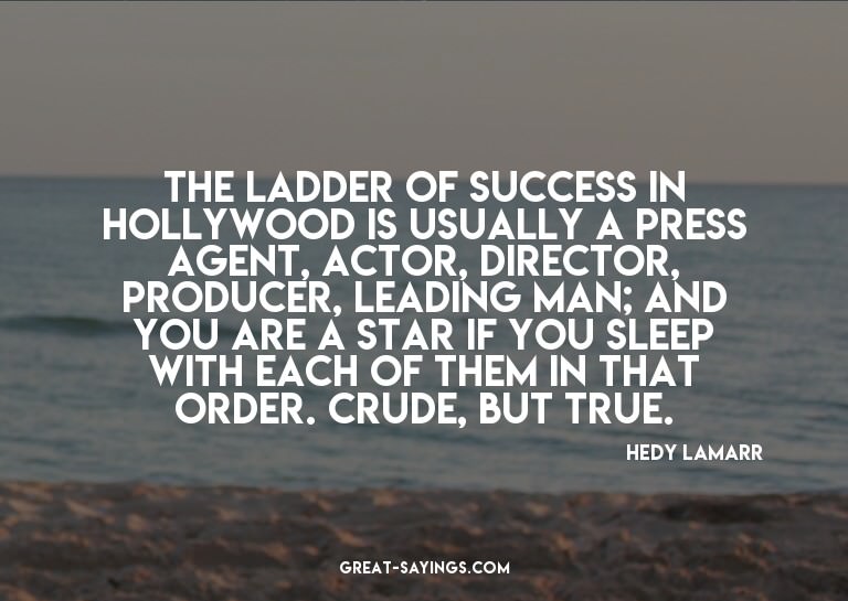 The ladder of success in Hollywood is usually a press a