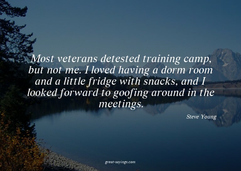 Most veterans detested training camp, but not me. I lov