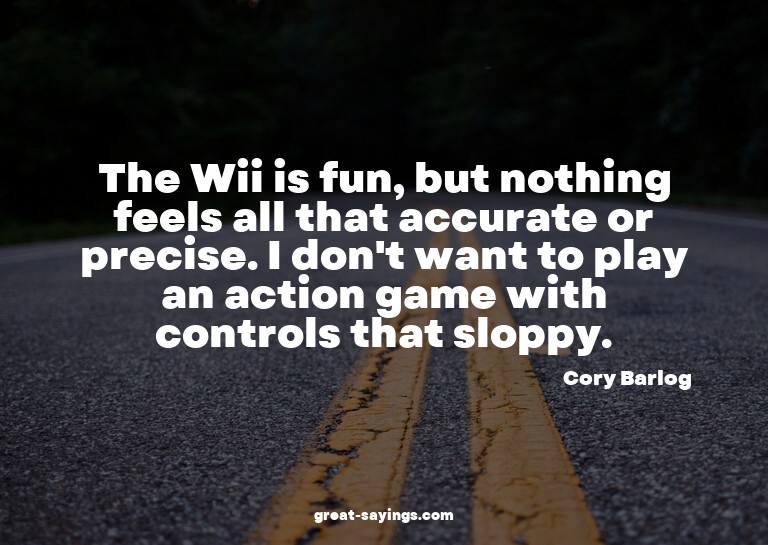 The Wii is fun, but nothing feels all that accurate or